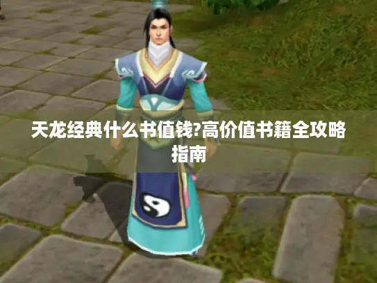 天龙经典什么书值钱?高价值书籍全攻略指南