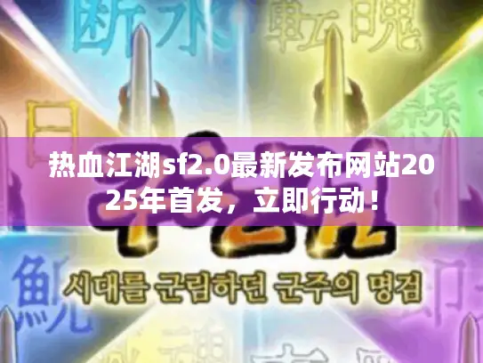 热血江湖sf2.0最新发布网站2025年首发，立即行动！