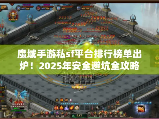 魔域手游私sf平台排行榜单出炉！2025年安全避坑全攻略
