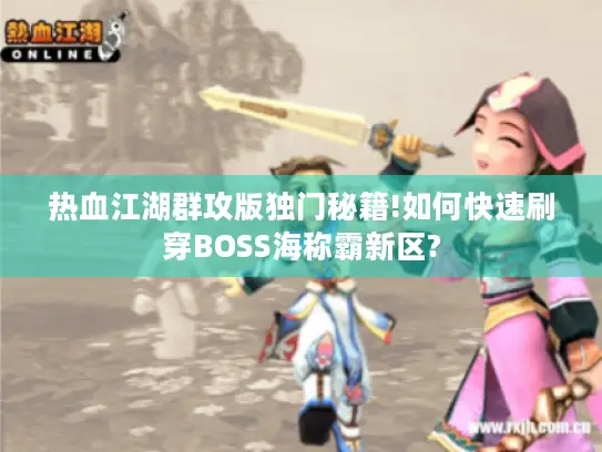 热血江湖群攻版独门秘籍!如何快速刷穿BOSS海称霸新区?