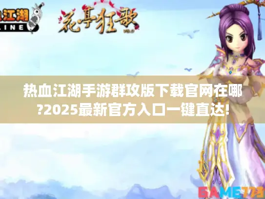 热血江湖手游群攻版下载官网在哪?2025最新官方入口一键直达!
