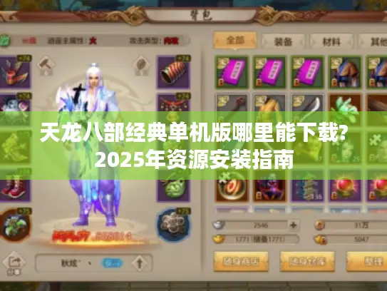天龙八部经典单机版哪里能下载?2025年资源安装指南 天龙八部经典单机版哪里能下载?2025年资源安装指南