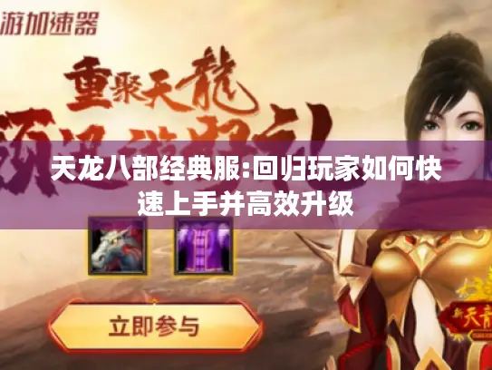 天龙八部经典服:回归玩家如何快速上手并高效升级