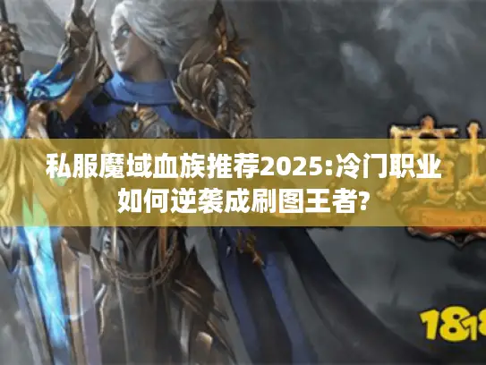 私服魔域血族推荐2025:冷门职业如何逆袭成刷图王者?