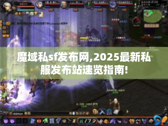 魔域私sf发布网,2025最新私服发布站速览指南!
