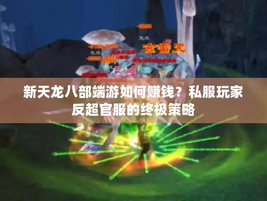 新天龙八部端游如何赚钱？私服玩家反超官服的终极策略