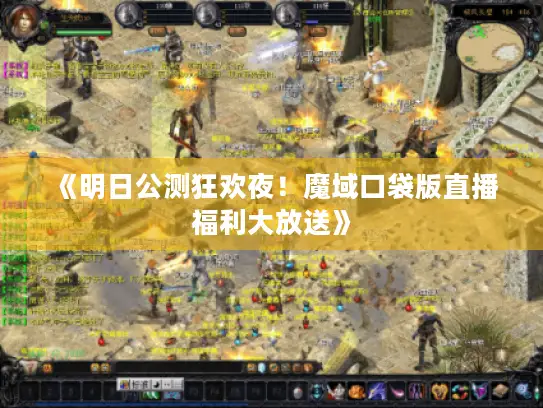 《明日公测狂欢夜!魔域口袋版直播福利大放送》 《明日公测狂欢夜!魔域口袋版直播福利大放送》