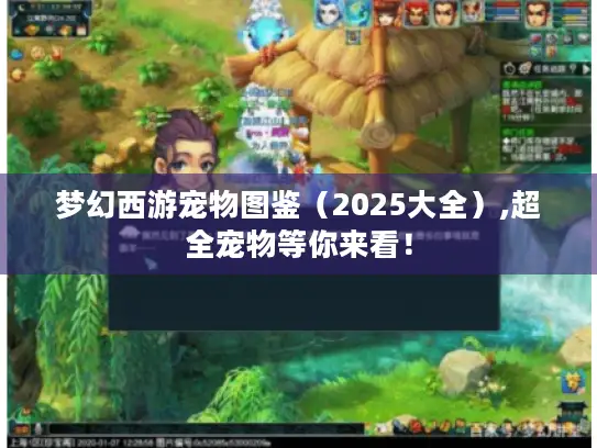 梦幻西游宠物图鉴（2025大全）,超全宠物等你来看！