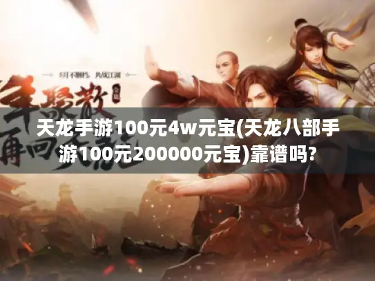 天龙手游100元4w元宝(天龙八部手游100元200000元宝)靠谱吗?