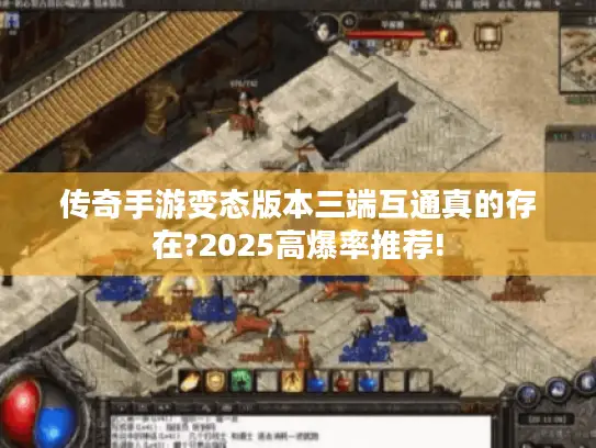 传奇手游变态版本三端互通真的存在?2025高爆率推荐!
