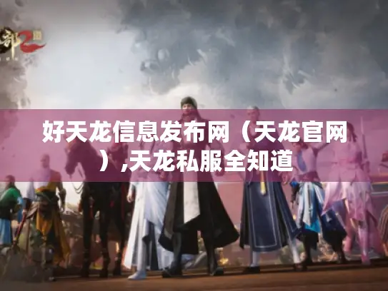 好天龙信息发布网（天龙官网）,天龙私服全知道