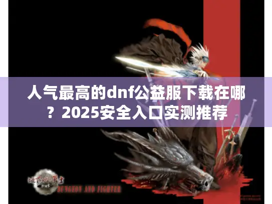 人气最高的dnf公益服下载在哪？2025安全入口实测推荐