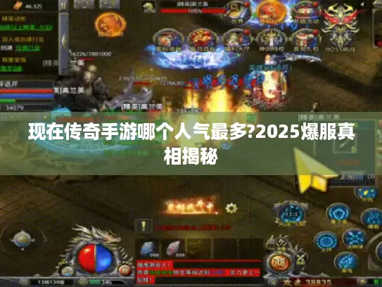 现在传奇手游哪个人气最多?2025爆服真相揭秘