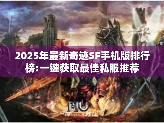 2025年最新奇迹SF手机版排行榜:一键获取最佳私服推荐