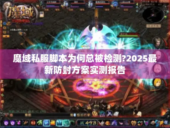 魔域私服脚本为何总被检测?2025最新防封方案实测报告
