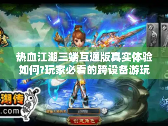 热血江湖三端互通版真实体验如何?玩家必看的跨设备游玩报告 热血江湖三端互通版真实体验如何?玩家必看的跨设备游玩报告