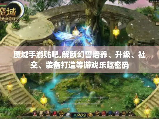 魔域手游贴吧,解锁幻兽培养、升级、社交、装备打造等游戏乐趣密码 魔域手游贴吧,解锁幻兽培养、升级、社交、装备打造等游戏乐趣密码