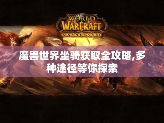 魔兽世界坐骑获取全攻略,多种途径等你探索