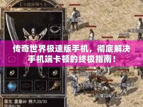 传奇世界极速版手机，彻底解决手机端卡顿的终极指南！