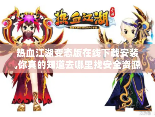 热血江湖变态版在线下载安装,你真的知道去哪里找安全资源吗? 热血江湖变态版在线下载安装,你真的知道去哪里找安全资源吗?