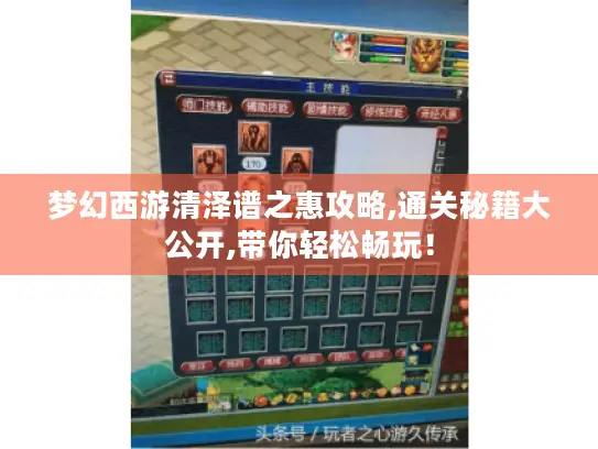 梦幻西游清泽谱之惠攻略,通关秘籍大公开,带你轻松畅玩! 梦幻西游清泽谱之惠攻略,通关秘籍大公开,带你轻松畅玩!