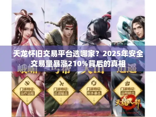 天龙怀旧交易平台选哪家？2025年安全交易量暴涨210%背后的真相