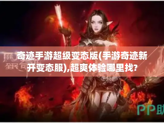 奇迹手游超级变态版(手游奇迹新开变态服),超爽体验哪里找?