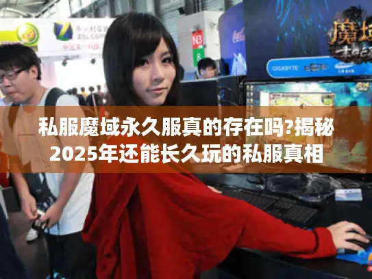 私服魔域永久服真的存在吗?揭秘2025年还能长久玩的私服真相