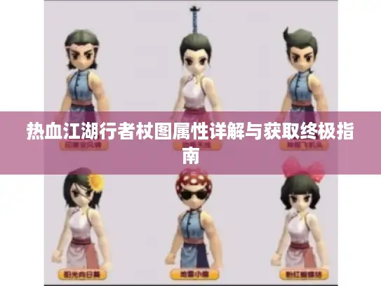 热血江湖行者杖图属性详解与获取终极指南 热血江湖行者杖图属性详解与获取终极指南