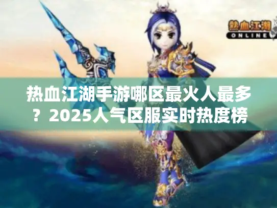热血江湖手游哪区最火人最多?2025人气区服实时热度榜 热血江湖手游哪区最火人最多?2025人气区服实时热度榜
