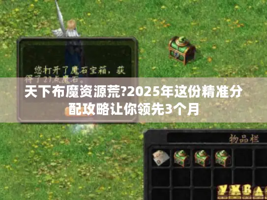 天下布魔资源荒?2025年这份精准分配攻略让你领先3个月
