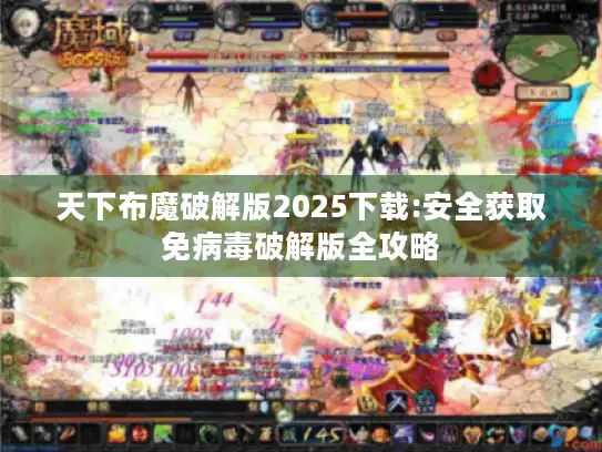 天下布魔破解版2025下载:安全获取免病毒破解版全攻略