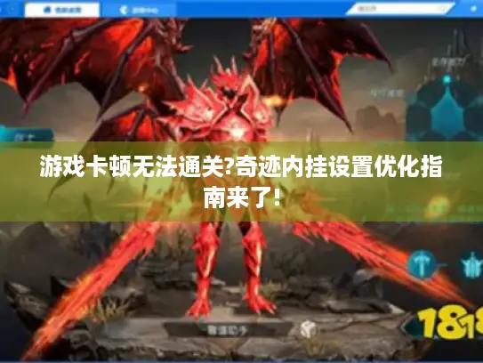 游戏卡顿无法通关?奇迹内挂设置优化指南来了!