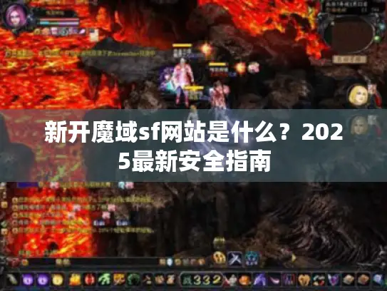 新开魔域sf网站是什么?2025最新安全指南 新开魔域sf网站是什么?2025最新安全指南