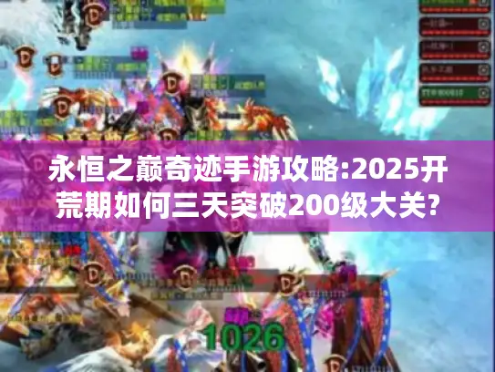 永恒之巅奇迹手游攻略:2025开荒期如何三天突破200级大关?