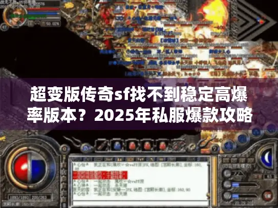超变版传奇sf找不到稳定高爆率版本?2025年私服爆款攻略来袭 超变版传奇sf找不到稳定高爆率版本?2025年私服爆款攻略来袭