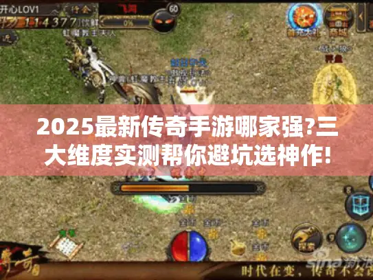 2025最新传奇手游哪家强?三大维度实测帮你避坑选神作!