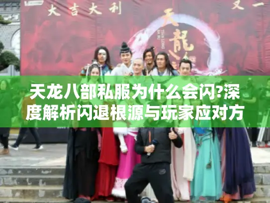 天龙八部私服为什么会闪?深度解析闪退根源与玩家应对方案 天龙八部私服为什么会闪?深度解析闪退根源与玩家应对方案