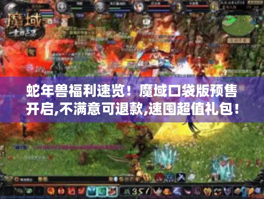 蛇年兽福利速览！魔域口袋版预售开启,不满意可退款,速囤超值礼包！