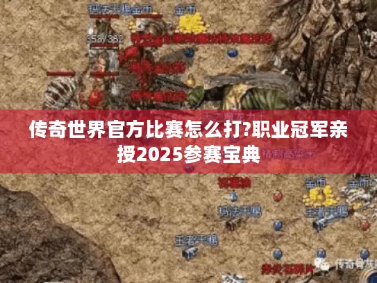 传奇世界官方比赛怎么打?职业冠军亲授2025参赛宝典