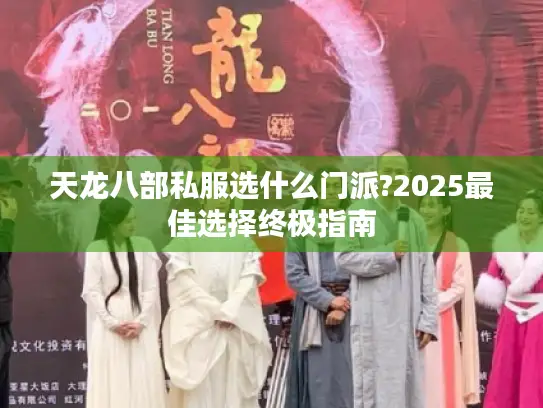 天龙八部私服选什么门派?2025最佳选择终极指南