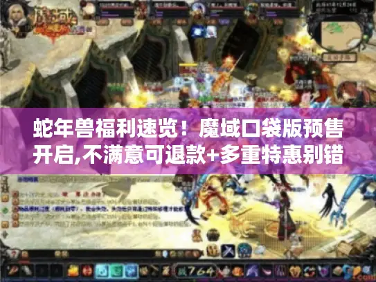 蛇年兽福利速览！魔域口袋版预售开启,不满意可退款+多重特惠别错过