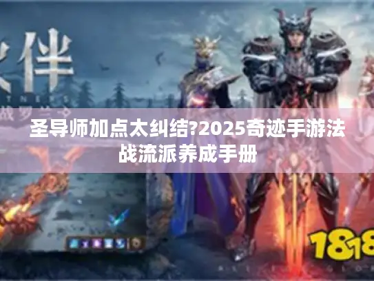 圣导师加点太纠结?2025奇迹手游法战流派养成手册