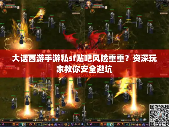 大话西游手游私sf贴吧风险重重？资深玩家教你安全避坑