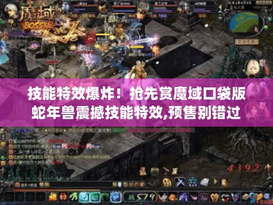 技能特效爆炸！抢先赏魔域口袋版蛇年兽震撼技能特效,预售别错过