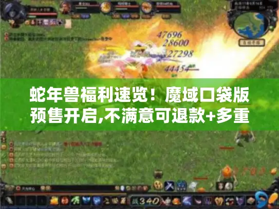 蛇年兽福利速览！魔域口袋版预售开启,不满意可退款+多重优惠别错过