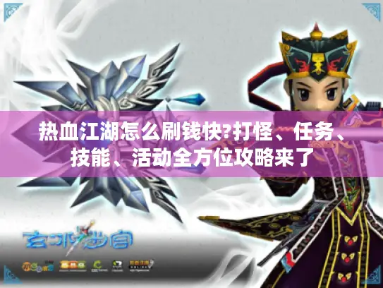 热血江湖怎么刷钱快?打怪、任务、技能、活动全方位攻略来了