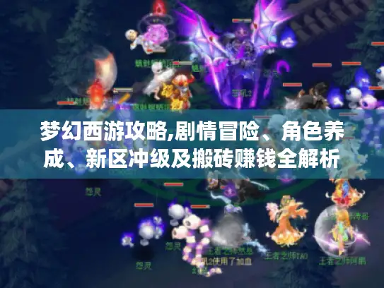 梦幻西游攻略,剧情冒险、角色养成、新区冲级及搬砖赚钱全解析