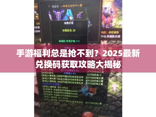 手游福利总是抢不到?2025最新兑换码获取攻略大揭秘 手游福利总是抢不到?2025最新兑换码获取攻略大揭秘