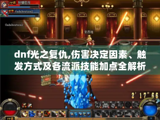 dnf光之复仇,伤害决定因素、触发方式及各流派技能加点全解析 dnf光之复仇,伤害决定因素、触发方式及各流派技能加点全解析
